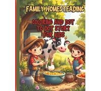 Family Homesteading-Coloring and Dot To Dot Story For Kids: This homesteading for kids book combines dot-to-dot fun with simple lessons on gardening, ... a real-life skill through play and coloring.
