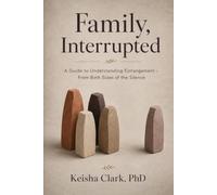 Family, Interrupted: A Guide to Understanding Estrangement - From Both Sides of the Silence