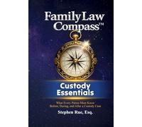 Family Law Compass Custody Essentials: What Every Parent Must Know Before, During, and After a Custody Case