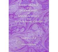 FAMILY LINEAGE and DESCENDANTS of BARZILLAI WILLEY and ELIZABETH MC COUGH: Generations 5-8