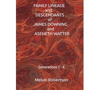 FAMILY LINEAGE and DESCENDANTS of JAMES DOWNING and ASENETH WATTER: Generations 7 - 8