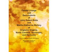 Family Lineage and Descendants of John Robert Batte and Martha Katherine Mallory of England, Virginia, North Carolina, Tennessee, and Kentucky: The First Eight Generations; 2025 Edition