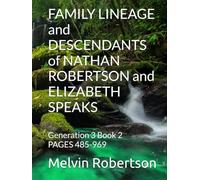 FAMILY LINEAGE and DESCENDANTS of NATHAN ROBERTSON and ELIZABETH SPEAKS: Generation 3 Book 2 PAGES 485-969