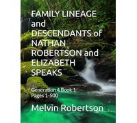 FAMILY LINEAGE and DESCENDANTS of NATHAN ROBERTSON and ELIZABETH SPEAKS: Generation 4 Book 1 Pages 1-500