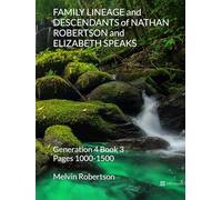 FAMILY LINEAGE and DESCENDANTS of NATHAN ROBERTSON and ELIZABETH SPEAKS: Generation 4 Book 3 Pages 1000-1500
