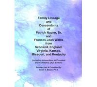 Family Lineage and Descendants of Patrick Napier, Sr. and Frances Joan Wallis from Scotland, England, Virginia, Kansas, Missouri, and Kentucky: ... to President Barack Obama; 2025 Edition