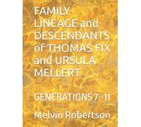 FAMILY LINEAGE and DESCENDANTS of THOMAS FIX and URSULA MELLERT: GENERATIONS 7 -11