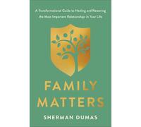 Family Matters: A Transformational Guide to Healing and Restoring the Most Important Relationships in Your Life