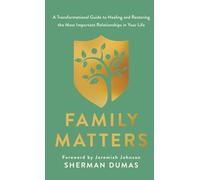 Family Matters: A Transformational Guide to Healing and Restoring the Most Important Relationships in Your Life