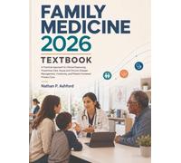 Family Medicine 2026 Textbook: A Practical Approach to Clinical Reasoning, Preventive Care, Acute and Chronic Disease Management, Continuity, and Patient-Centered Primary Care