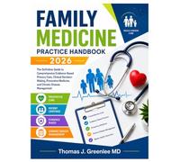FAMILY MEDICINE PRACTICE HANDBOOK 2026: The Definitive Guide to Comprehensive Evidence-Based Primary Care, Clinical Decision-Making, Preventive Medicine, and Chronic Disease Management