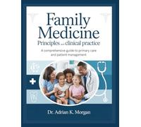 Family Medicine Principles and Clinical Practice: A Comprehensive Guide to Primary Care and Patient Management