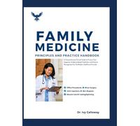 FAMILY MEDICINE PRINCIPLES AND PRACTICE HANDBOOK: A Comprehensive Clinical Guide to Primary Care Diagnosis, Evidence-Based Treatment, and Practice Management for the Modern Healthcare Provider.