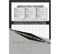 Family Meds Organizer: A Simple Daily Log for Tracking Multiple Prescriptions: Stay on Schedule, Prevent Missed Doses, and Keep Everyone's Medication Information in One Place