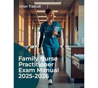 Family Nurse Practitioner Exam Manual 2025-2026: Complete Study Guide with 600+ Practice Questions, Detailed Answers, and Proven Test-Taking Strategies for FNP Preparation and Success