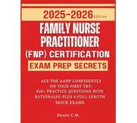 Family Nurse Practitioner (FNP) Certification Exam Prep Secrets: 2025-2026 Edition: Ace the AANP Confidently on Your First Try: 850+ Practice Questions with Rationales - plus 4 Full-Length Mock Exams