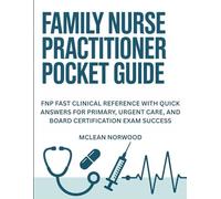 Family Nurse Practitioner Pocket Guide: FNP Fast Clinical Reference with Quick Answers for Primary, Urgent Care, and Board Certification Exam Success