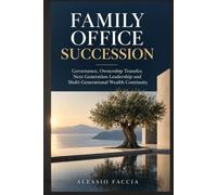 FAMILY OFFICE SUCCESSION: Governance, Ownership Transfer, Next-Generation Leadership and Multi-Generational Wealth Continuity