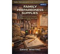Family Preparedness Supplies: A Practical Guide to Building a Simple and Reliable Home Supply System