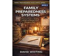 Family Preparedness System: A Practical Guide to Building a Simple and Reliable Home Emergency Plan