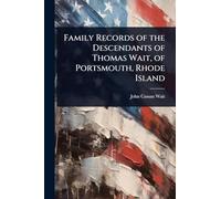 Family Records of the Descendants of Thomas Wait, of Portsmouth, Rhode Island