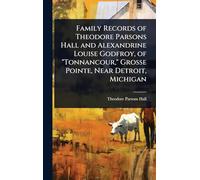 Family Records of Theodore Parsons Hall and Alexandrine Louise Godfroy, of "Tonnancour," Grosse Pointe, Near Detroit, Michigan
