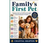 Family’s First Pet: A Practical Guide to Choosing the Right Animal, Preparing Your Home, and Helping Children Become Responsible Pet Owners