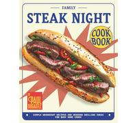 Family Steak Night Cookbook: Simple Weeknight Recipes and Weekend Grilling Ideas for Busy Home Cooks
