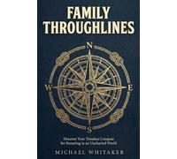 Family Throughlines: Discover Your Timeless Compass for Parenting in an Uncharted World