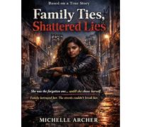 Family Ties, Shattered Lies: She was the forgotten one….. until she chose herself