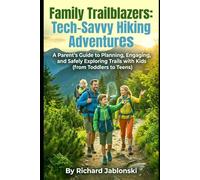 Family Trailblazers: Tech-Savvy Hiking Adventures: A Parent's Guide to Planning, Engaging, and Safely Exploring Trails with Kids (from Toddlers to Teens)