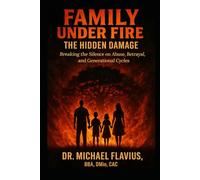 FAMILY UNDER FIRE: The Hidden Damage: Breaking the Silence on Abuse, Betrayal, and Generational Cycles