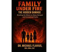 FAMILY UNDER FIRE: The Hidden Damage: Breaking the Silence on Abuse, Betrayal, and Generational Cycles