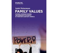 Family Values: Divorce, Working Women and Reproductive Rights in Twentieth-century America