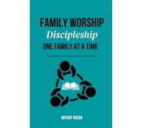 Family Worship: Discipleship One Family at a Time