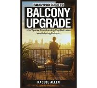 FamilyPro Guide to Balcony Upgrade: 101+ Tips for Transforming Tiny Balconies into Relaxing Retreats: 11