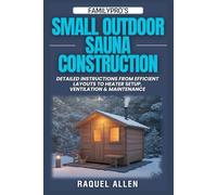 FamilyPro’s Small Outdoor Sauna Construction: Detailed Instructions from Efficient Layouts to Heater Setup, Ventilation & Maintenance