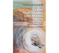 Fammi cominciare una vita nuova. Meditazioni sui Vangeli secondo Matteo e Marco