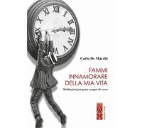 Fammi innamorare della mia vita. Meditazioni per gente sempre di corsa - D...