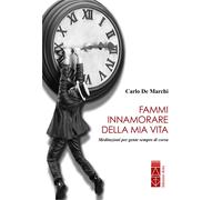 Fammi innamorare della mia vita. Meditazioni per gente sempre di corsa - D...