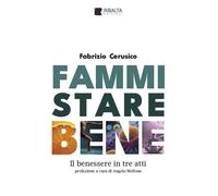 FAMMI STARE BENE. IL BENESSERE IN TRE ATTI - CERUSICO FABRIZIO - Ribalta