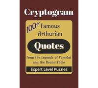Famous Arthurian Quotes Cryptogram Puzzle Book: Cryptograms from the legends of King Arthur, Camelot, and the Round Table |100+ Quotes|6x9 inches