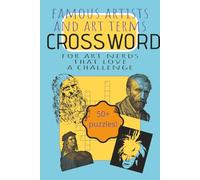 FAMOUS ARTIST AND ART TERMS CROSSWORDS FOR ART NERDS THAT LOVE A CHALLENGE: Cross word puzzle with easy to read pring about famous artists,art terms ... art lovers, vacation, holidays and relaxation