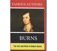 Famous Authors: The Life and Work of Robert Burns