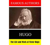 Famous Authors: The Life and Work of Victor Hygo