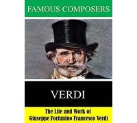 Famous Composers: The Life and Work of Giuseppe Fortunino Francesco Verdi