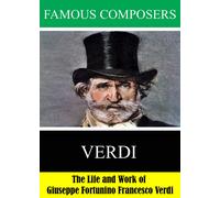 Famous Composers: The Life and Work of Giuseppe Fortunino Francesco Verdi