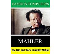 Famous Composers: The Life and Work of Gustav Mahler