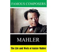 Famous Composers: The Life and Work of Gustav Mahler