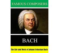 Famous Composers: The Life and Work of Johann Sebastian Bach